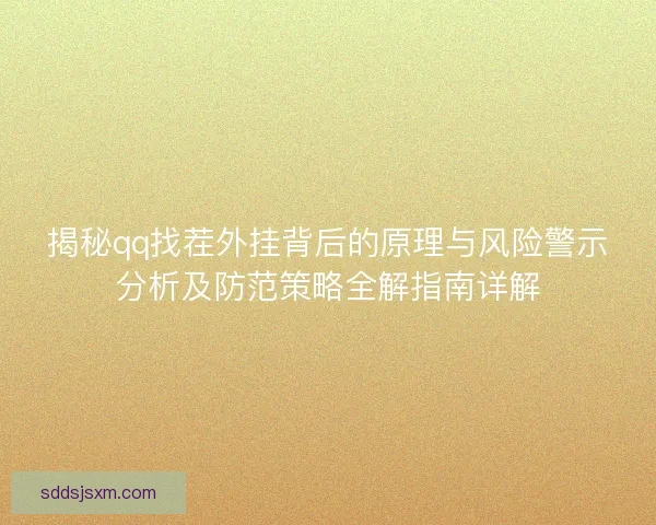 揭秘qq找茬外挂背后的原理与风险警示分析及防范策略全解指南详解