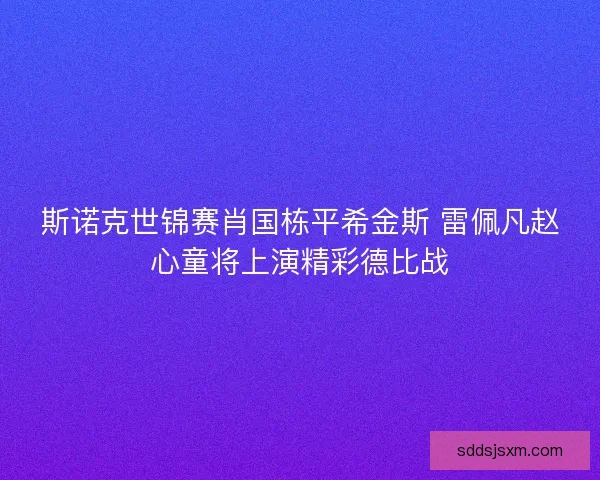 斯诺克世锦赛肖国栋平希金斯 雷佩凡赵心童将上演精彩德比战